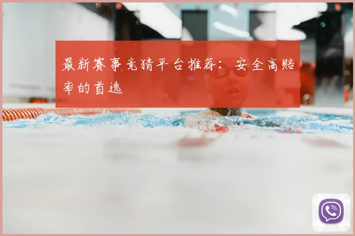 最新赛事竞猜平台推荐：安全高赔率的首选