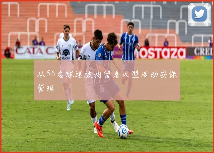 从56名球迷被拘留看大型活动安保管理